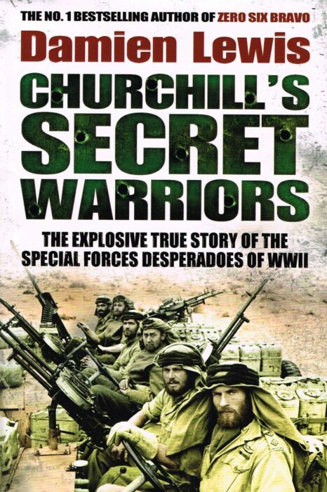 Churchill's Secret Warriors: The Explosive True Story of the Special Forces Desperadoes of WWII